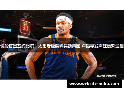 快船官宣签约比尔！太阳老板解释买断真因 卢指导发声狂赞欢迎他