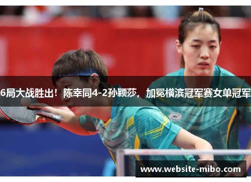 6局大战胜出！陈幸同4-2孙颖莎，加冕横滨冠军赛女单冠军